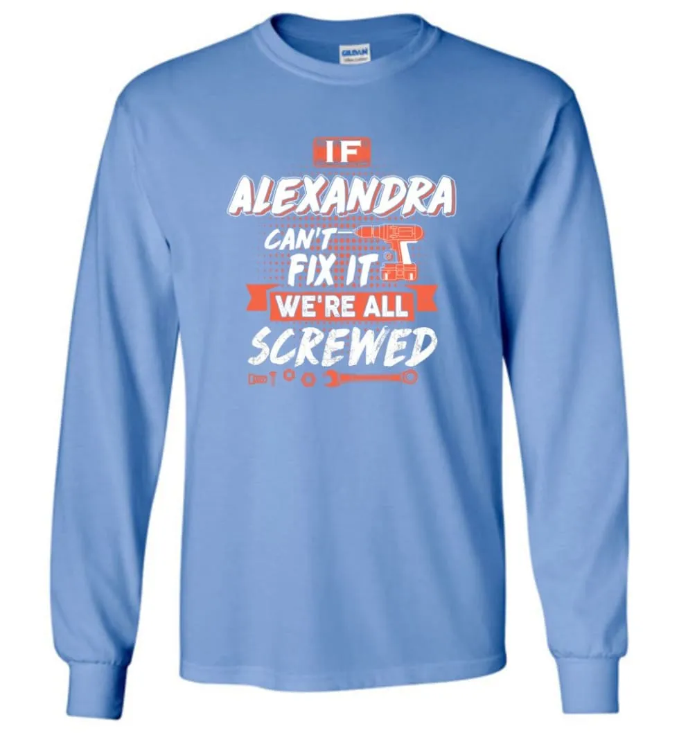 Alexandra Custom Name Gift If Alexandra Can't Fix It We're All Screwed - Long Sleeve