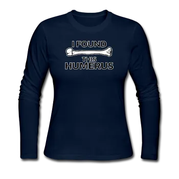 "I Found this Humerus" - Women's Long Sleeve T-Shirt