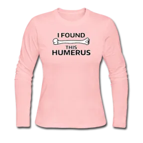 "I Found this Humerus" - Women's Long Sleeve T-Shirt