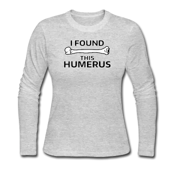 "I Found this Humerus" - Women's Long Sleeve T-Shirt